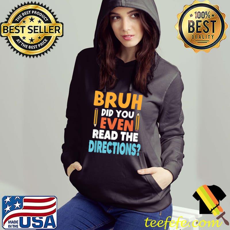 Teacher Saying Quote, Bruh Did You Even Read The Directions T-Shirt