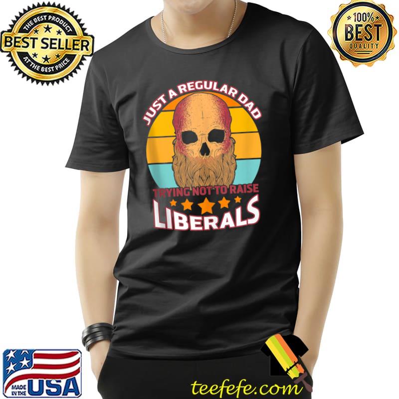 Top Just a Regular Dad Trying Not To Raise Liberals Conservative T- Unisex Top Just a Regular Dad Trying Not To Raise Liberals Conservative T- Unisex