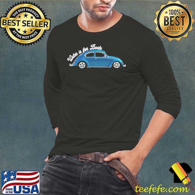 Water is for boats classic volkswagen vw bug Long Sleeve Tee Water is for boats classic volkswagen vw bug Long Sleeve Tee