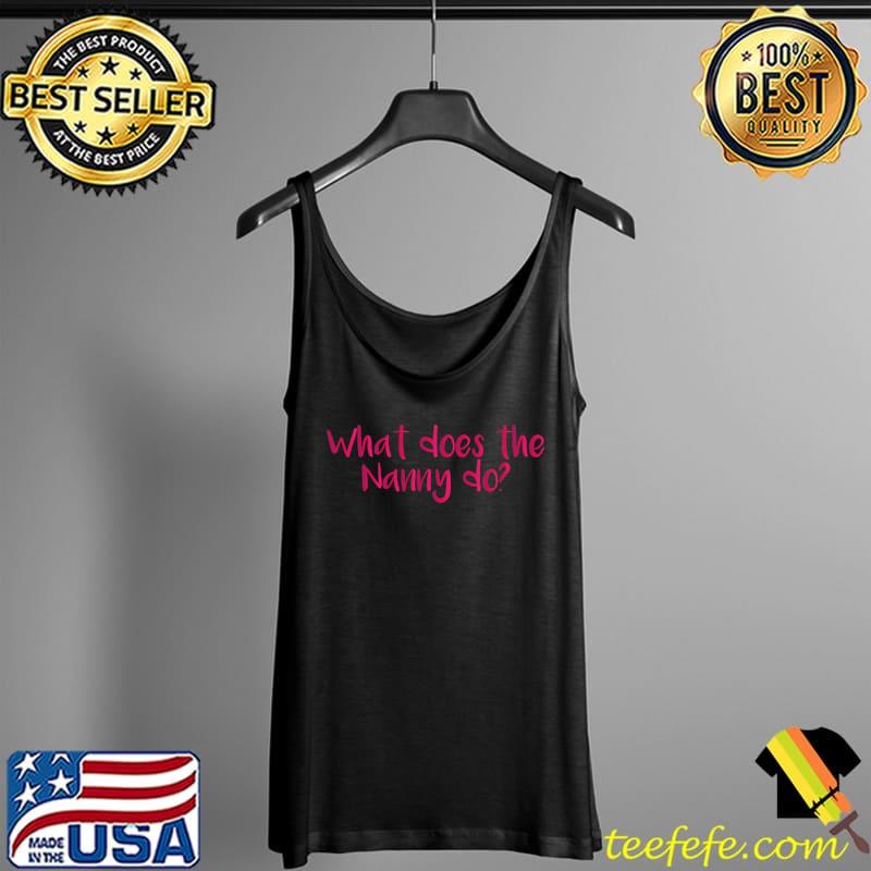 What Does The Nanny Do T- Tank Top What Does The Nanny Do T- Tank Top