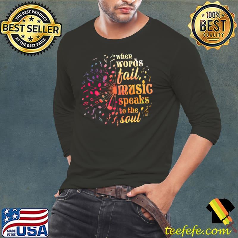 when words fail music speaks to the soul T- Long Sleeve Tee when words fail music speaks to the soul T- Long Sleeve Tee