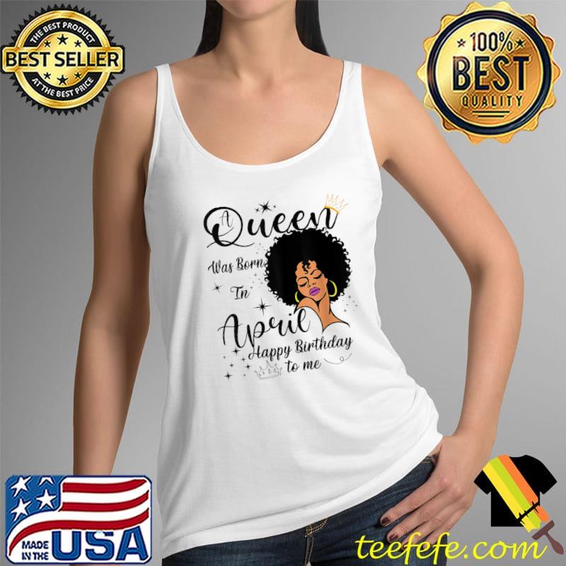 Womens Cool A Queen Was Born In April Happy Birthday To Me T-Shirt Tank Top Womens Cool A Queen Was Born In April Happy Birthday To Me T-Shirt Tank Top
