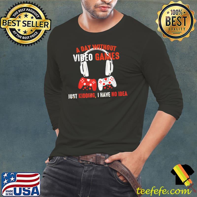 A Day Without Video Games Is Like, Funny Gamer Gifts, Gaming T-Shirt