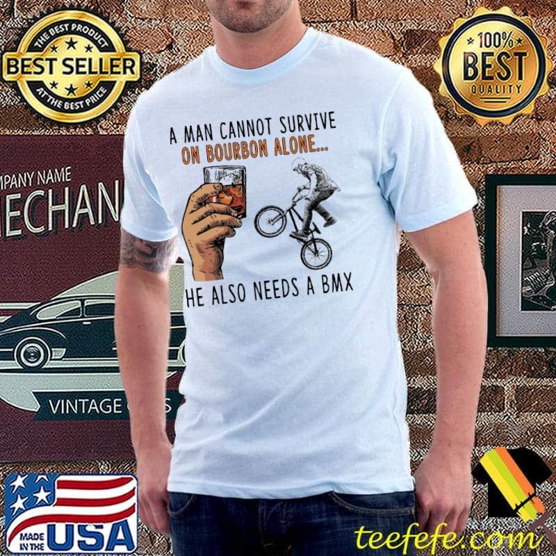 A Man Cannot Survive On Bourbon Alone He Also Needs A BMX Shirt Unisex A Man Cannot Survive On Bourbon Alone He Also Needs A BMX Shirt Unisex