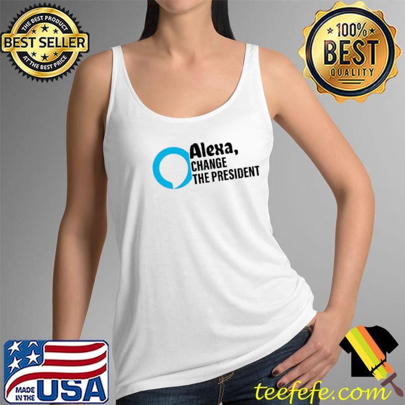 Alexa Change The President Shirt Tank Top Alexa Change The President Shirt Tank Top