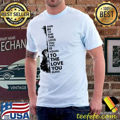 And In The End The Love You Take Is Equal To The Love You Make Guitar Shirt