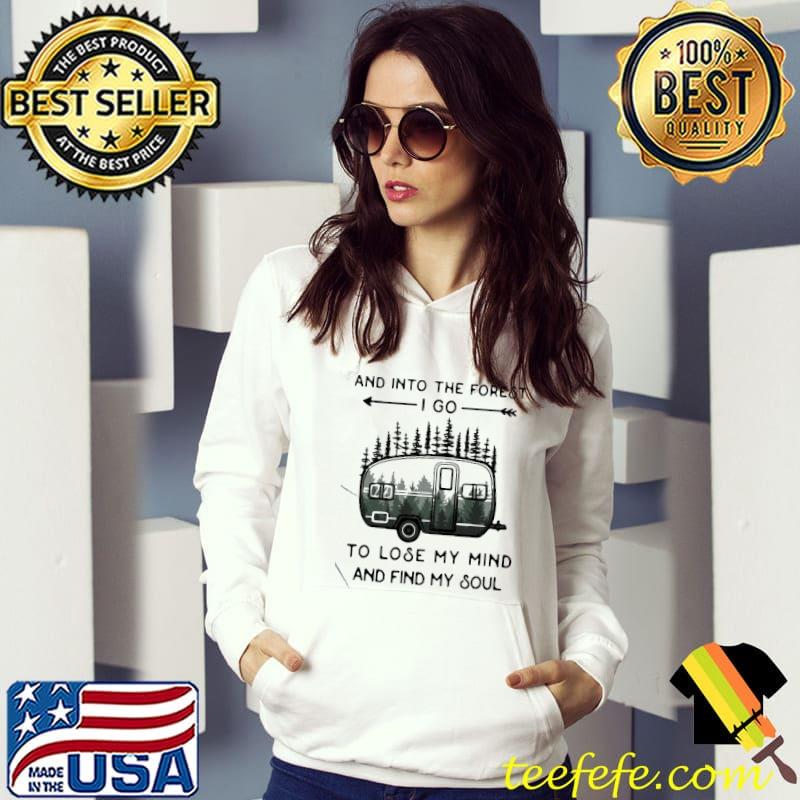 And into the forest to lose my mind and find my soul camping shirt