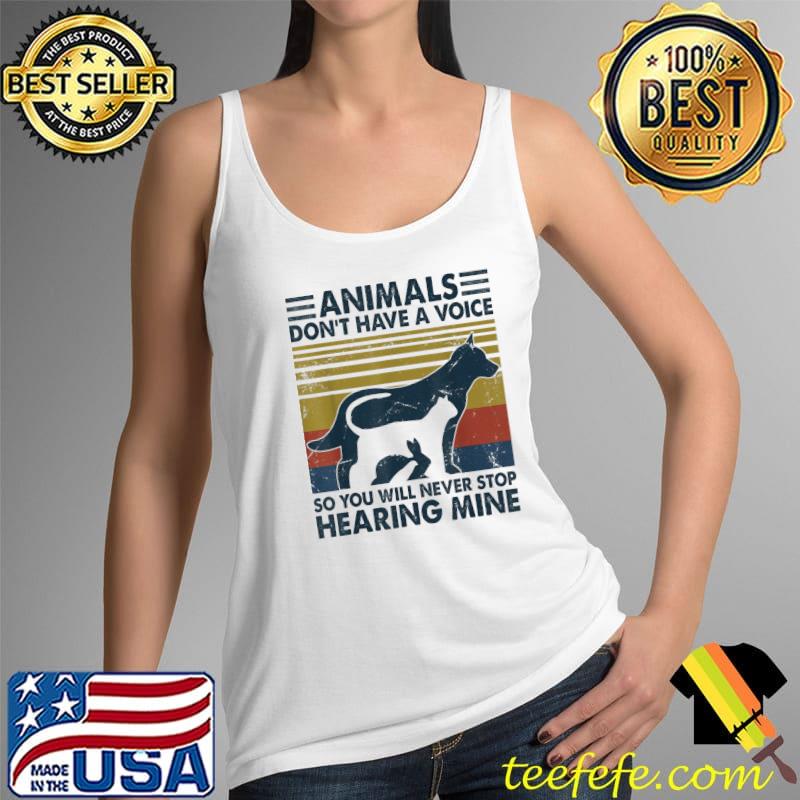 Animals Don’t Have A Voice So You Will Never Stop Hearing T-Shirt Tank Top Animals Don’t Have A Voice So You Will Never Stop Hearing T-Shirt Tank Top