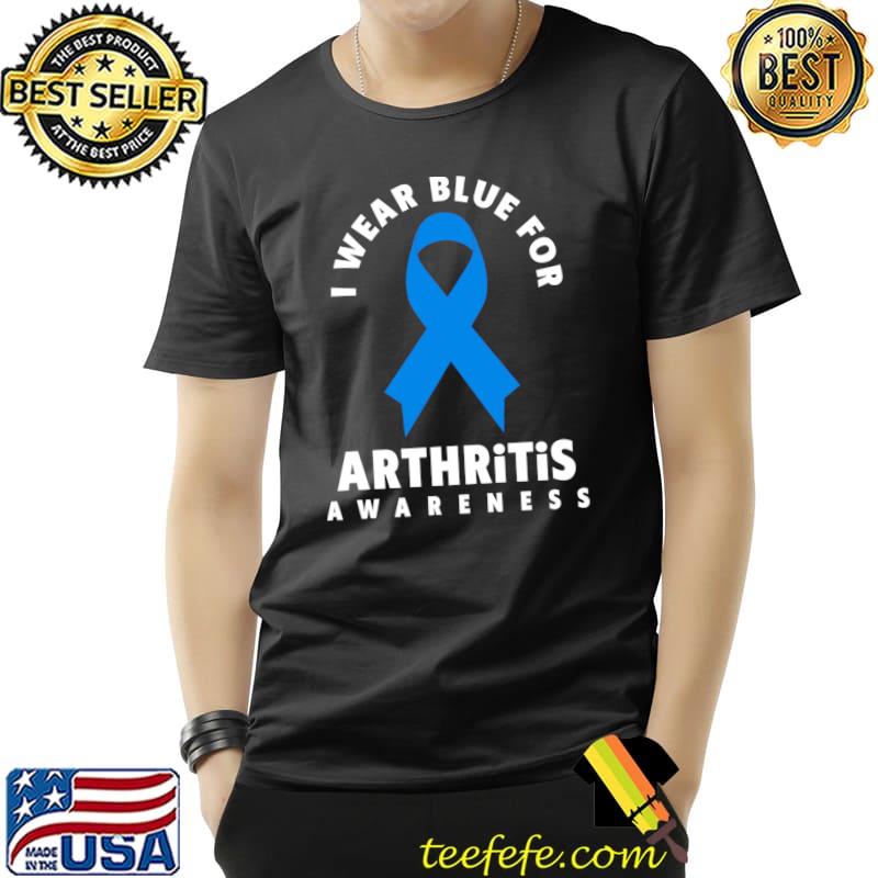 Arthritis Shirt - I wear Blue for Arthritis Awareness T-shirt