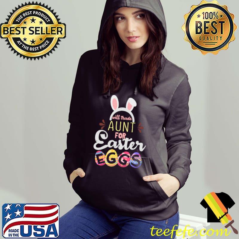 Aunt Trade For Eggs Easter Day Happy Easter Sunday T- Hoodie Aunt Trade For Eggs Easter Day Happy Easter Sunday T- Hoodie