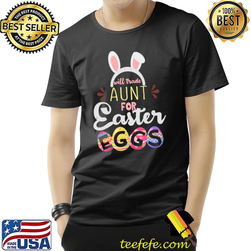 Aunt Trade For Eggs Easter Day Happy Easter Sunday T- Unisex Aunt Trade For Eggs Easter Day Happy Easter Sunday T- Unisex