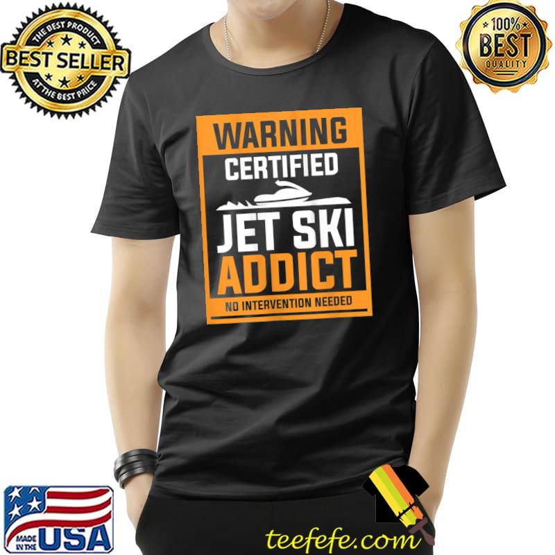 Awesome Warning Certified Jet Ski Addict No Intervention Needed T- Unisex Awesome Warning Certified Jet Ski Addict No Intervention Needed T- Unisex
