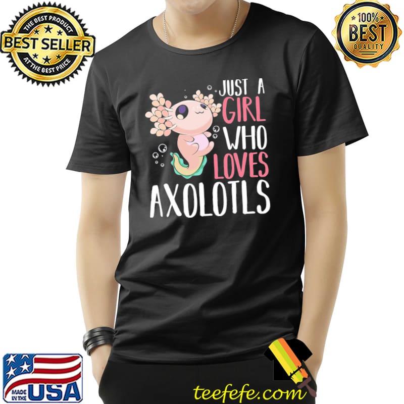 Axolotl just a girl who loves axolotls Unisex Axolotl just a girl who loves axolotls Unisex