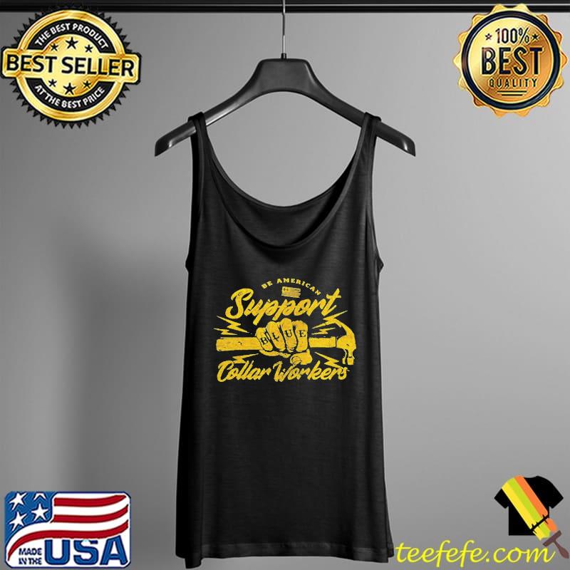 Be American support blue collar workers Tank Top Be American support blue collar workers Tank Top