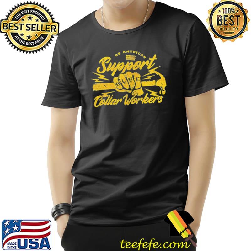 Be American support blue collar workers Unisex Be American support blue collar workers Unisex