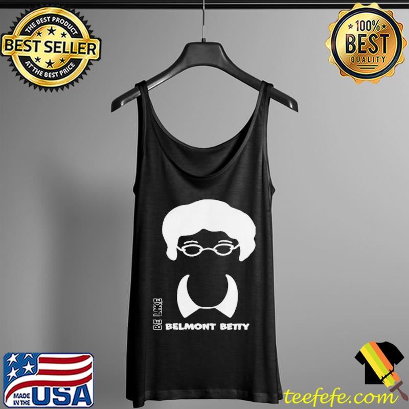 Be like belmont betty Tank Top Be like belmont betty Tank Top