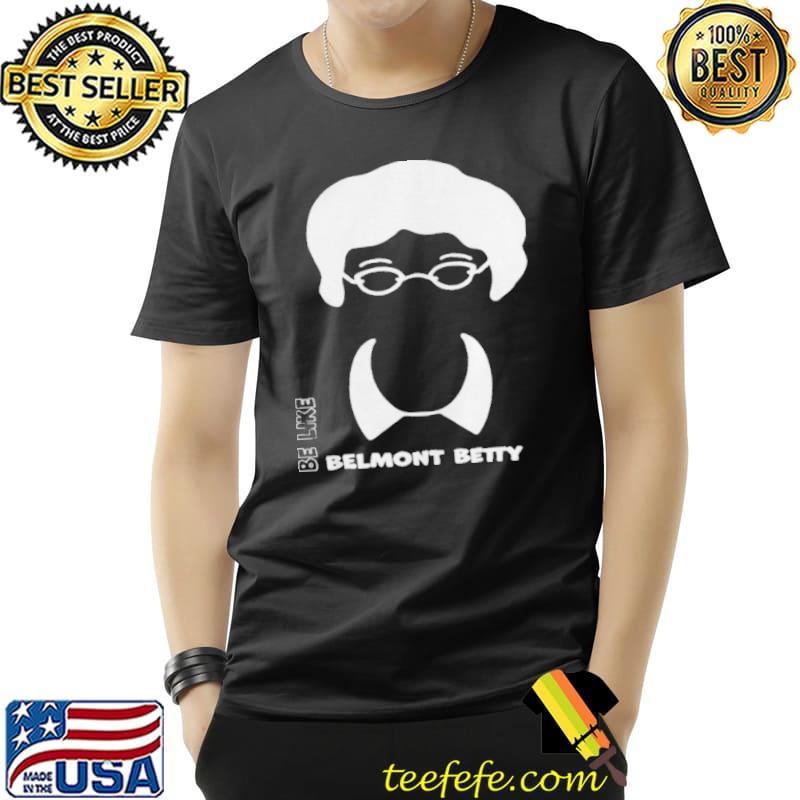 Be like belmont betty Unisex Be like belmont betty Unisex