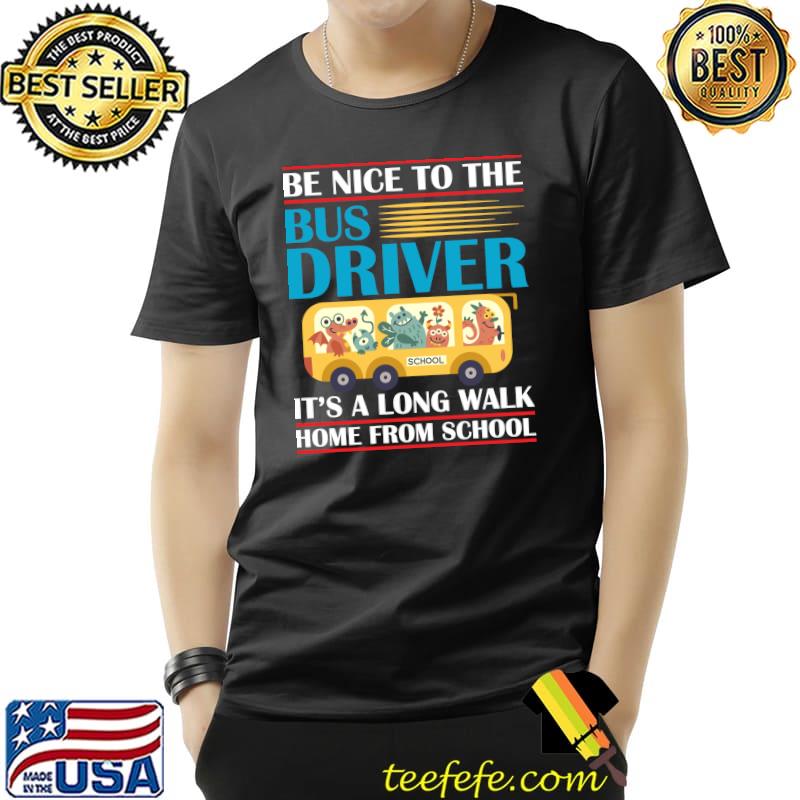 Be Nice to the School Bus Driver T- Unisex Be Nice to the School Bus Driver T- Unisex