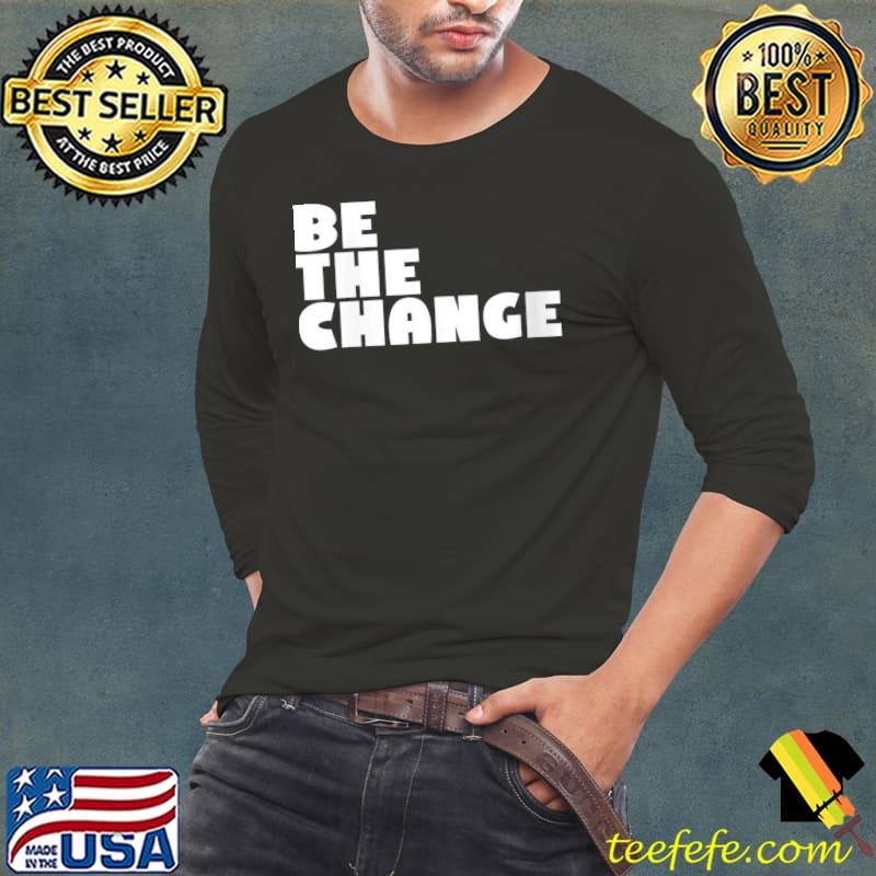 Be the Change - Motivational Inspirational Teacher T- Long Sleeve Tee Be the Change - Motivational Inspirational Teacher T- Long Sleeve Tee