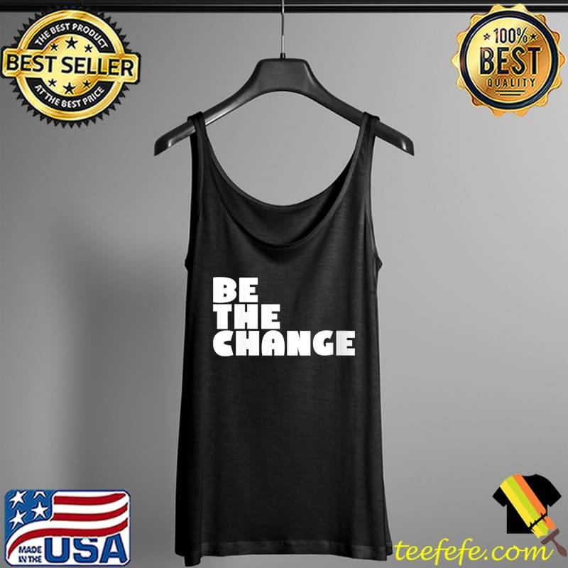 Be the Change - Motivational Inspirational Teacher T- Tank Top Be the Change - Motivational Inspirational Teacher T- Tank Top
