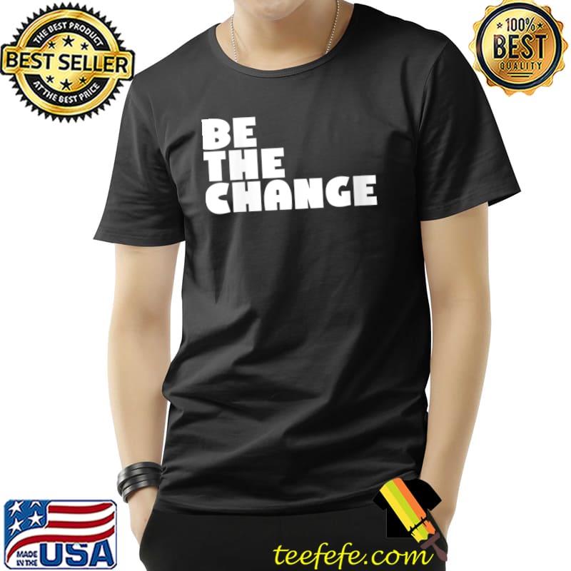Be the Change - Motivational Inspirational Teacher T- Unisex Be the Change - Motivational Inspirational Teacher T- Unisex