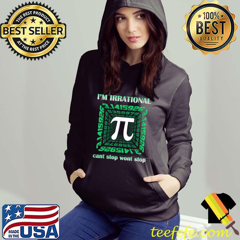 Best Pi Day Shirt I'm Irrational Cant Stop Pi Wont Stop 3.14 Math T-Shirt