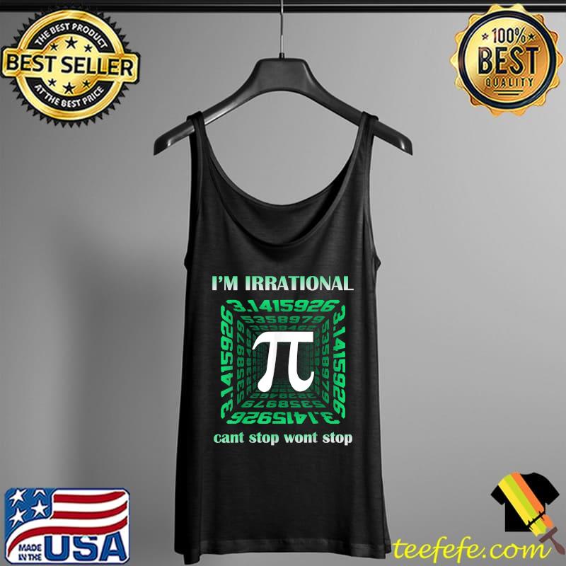 Best Pi Day Shirt I'm Irrational Cant Stop Pi Wont Stop 3.14 Math T-Shirt Tank Top Best Pi Day Shirt I'm Irrational Cant Stop Pi Wont Stop 3.14 Math T-Shirt Tank Top