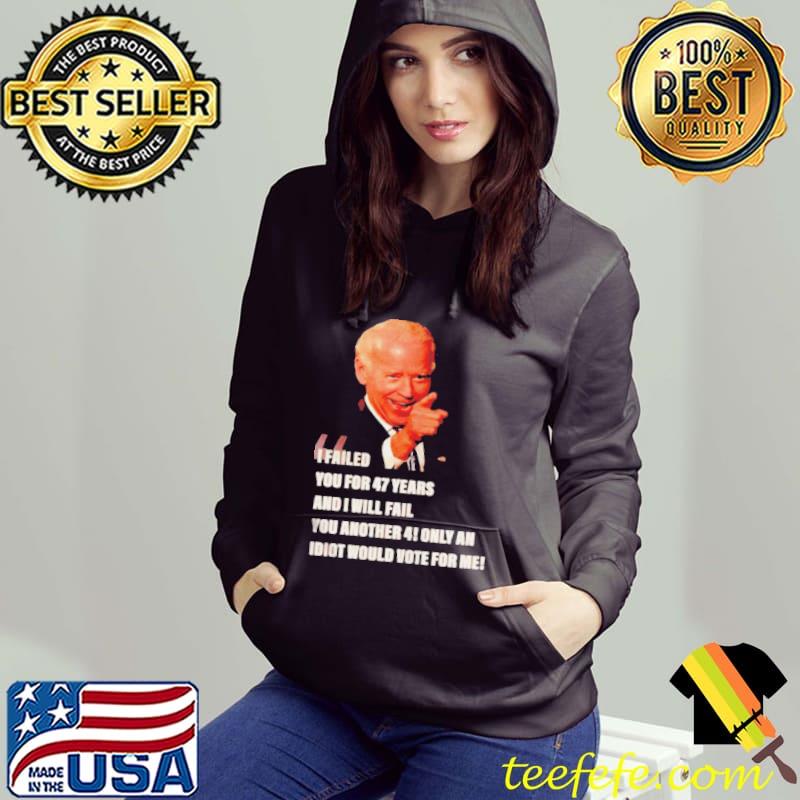 Biden I failed you for 47 years and I will fail you shirt Biden I failed you for 47 years and I will fail you shirt