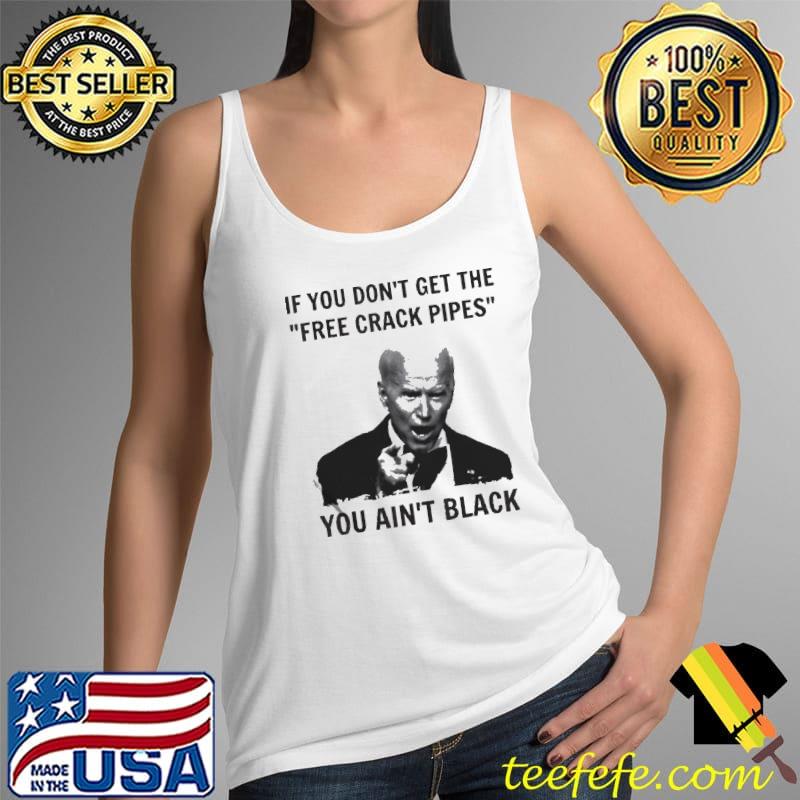 Biden if you don't get the free crack pipes you ain't Tank Top Biden if you don't get the free crack pipes you ain't Tank Top