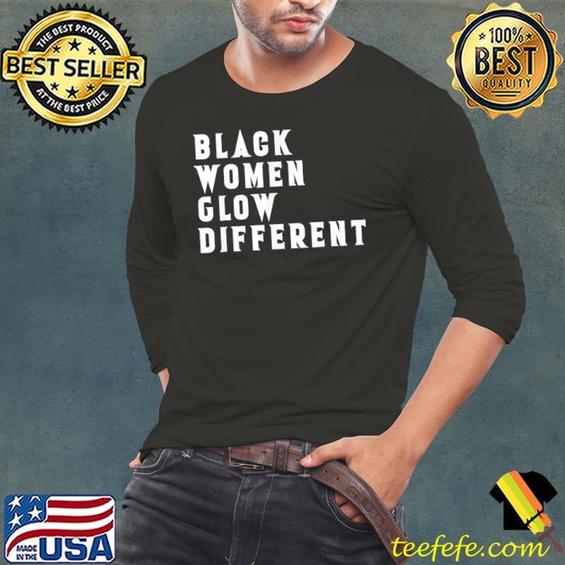 Black Women Glow Different T-Shirt Long Sleeve Tee Black Women Glow Different T-Shirt Long Sleeve Tee