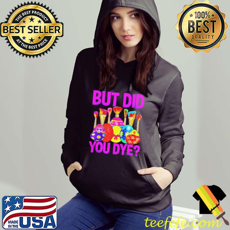 But did you dye easter egg happy easter day shirt But did you dye easter egg happy easter day shirt