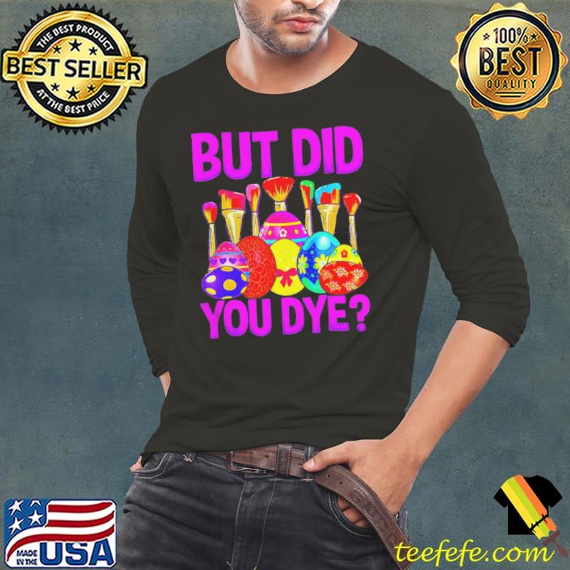 But did you dye easter egg happy easter day Long Sleeve Tee But did you dye easter egg happy easter day Long Sleeve Tee