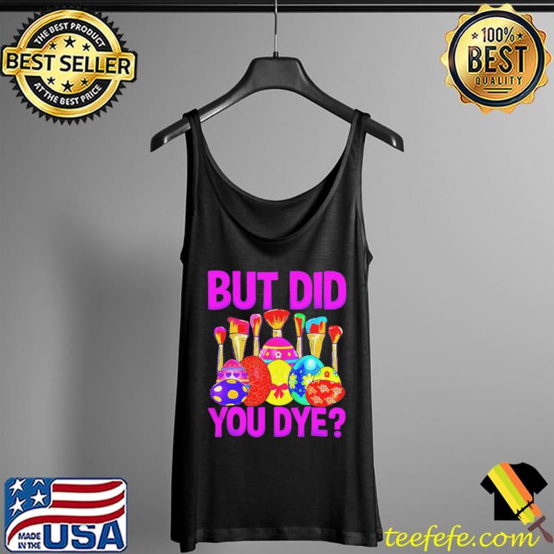 But did you dye easter egg happy easter day Tank Top But did you dye easter egg happy easter day Tank Top