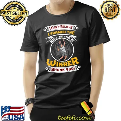 Can't Believe I Framed The Ball In For A Winner Shank You T-Shirt