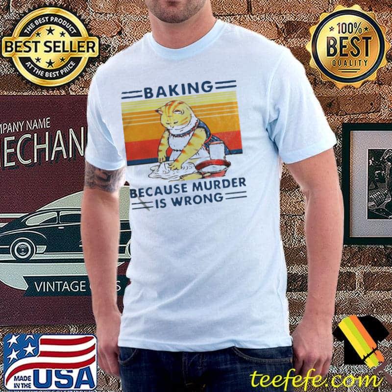 Cat baking because murder is wrong vintage shirt