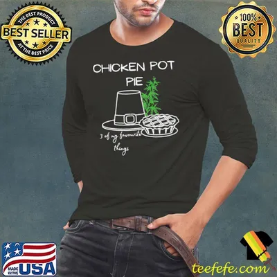 Chicken Pot Pie Weed Ma-rijuana 3 Of My Favourite Things Shirt