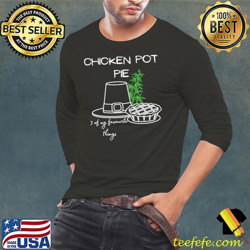 Chicken Pot Pie Weed Ma-rijuana 3 Of My Favourite Things Shirt