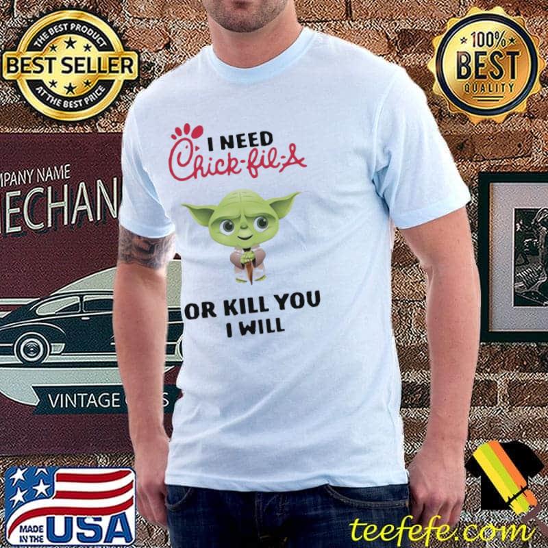 Cool baby Yoda I need a chickfila or kill you I will shirt
