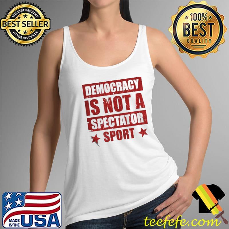 Democracy is not a spectator sport Tank Top Democracy is not a spectator sport Tank Top