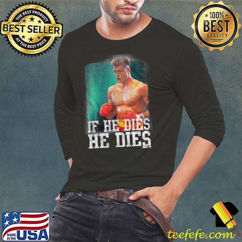 Distressed If He Dies He Dies Rocky Shirt Long Sleeve Tee Distressed If He Dies He Dies Rocky Shirt Long Sleeve Tee