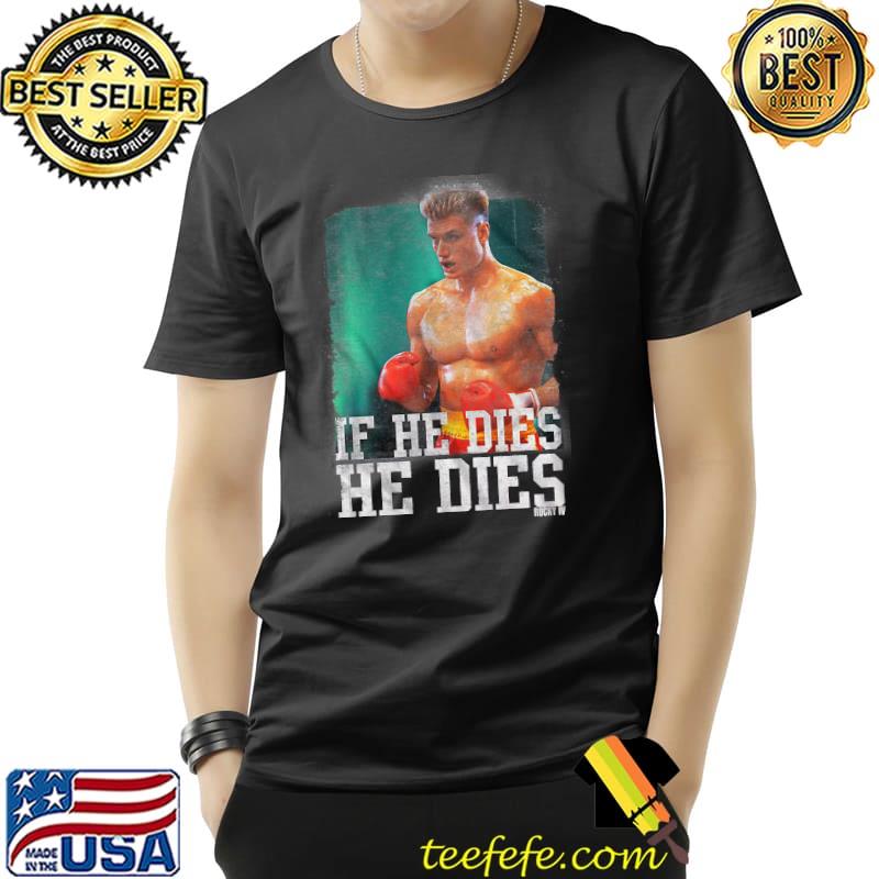 Distressed If He Dies He Dies Rocky Shirt Unisex Distressed If He Dies He Dies Rocky Shirt Unisex