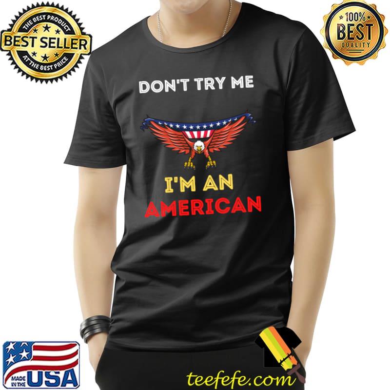 Don't Try Me Im An American Eagle US Flag Men Women Boy Girl T- Unisex Don't Try Me Im An American Eagle US Flag Men Women Boy Girl T- Unisex