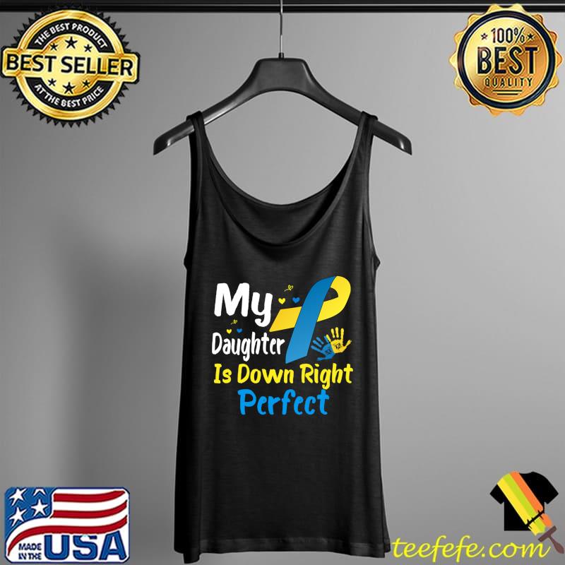 Down Syndrome Awareness My Daughter is Down Right Perfect T- Tank Top Down Syndrome Awareness My Daughter is Down Right Perfect T- Tank Top