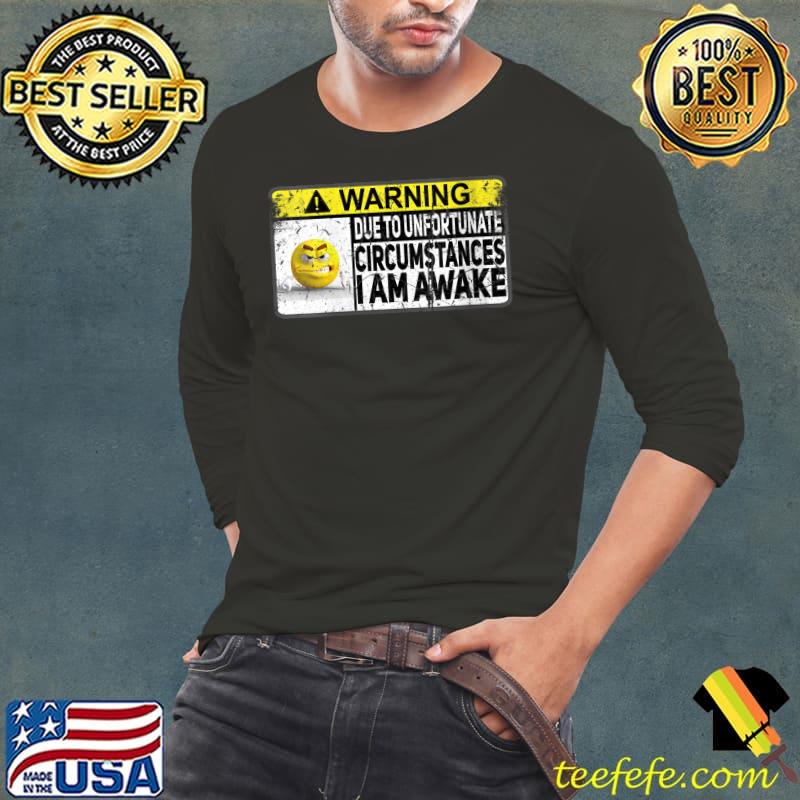 Due to Unfortunate Circumstances I Am Awake Teenager Mood T- Long Sleeve Tee Due to Unfortunate Circumstances I Am Awake Teenager Mood T- Long Sleeve Tee