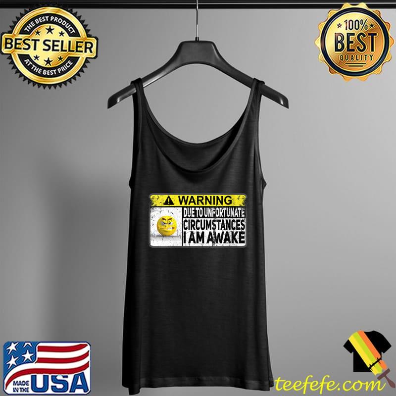 Due to Unfortunate Circumstances I Am Awake Teenager Mood T- Tank Top Due to Unfortunate Circumstances I Am Awake Teenager Mood T- Tank Top
