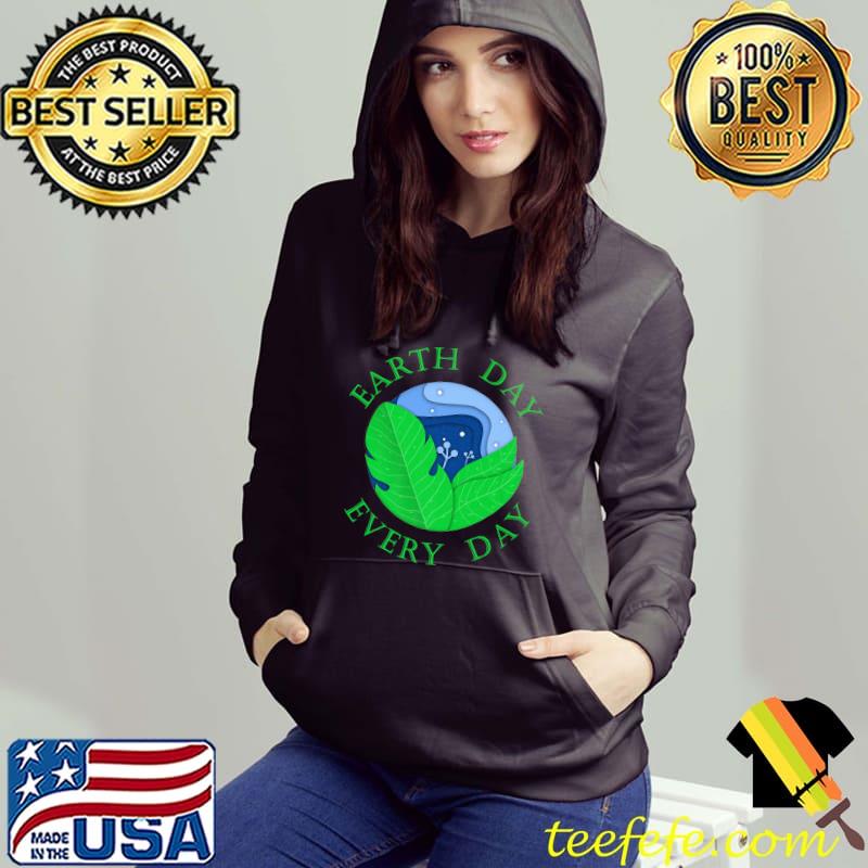 Earth Day Every Day Premium T-Shirt Hoodie Earth Day Every Day Premium T-Shirt Hoodie