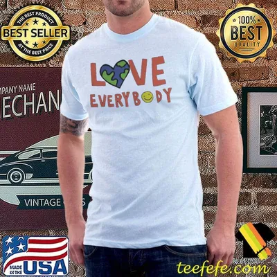 Earth love everybody shirt