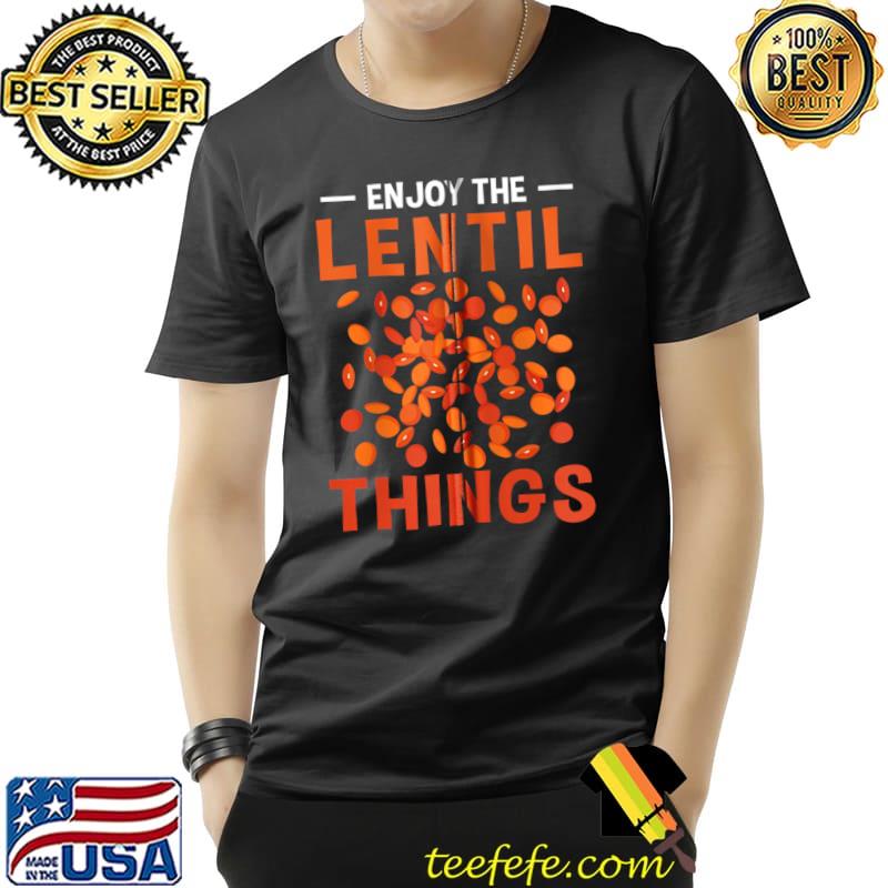 Enjoy The Lentil Things Veganism Design For A Vegan T-shirt Enjoy The Lentil Things Veganism Design For A Vegan T-shirt