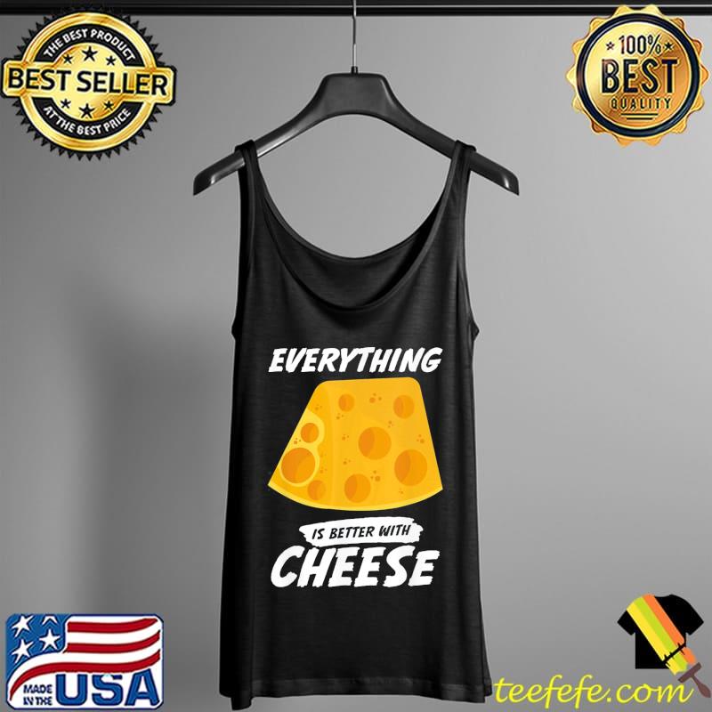 Everything is better with cheese Tank Top Everything is better with cheese Tank Top