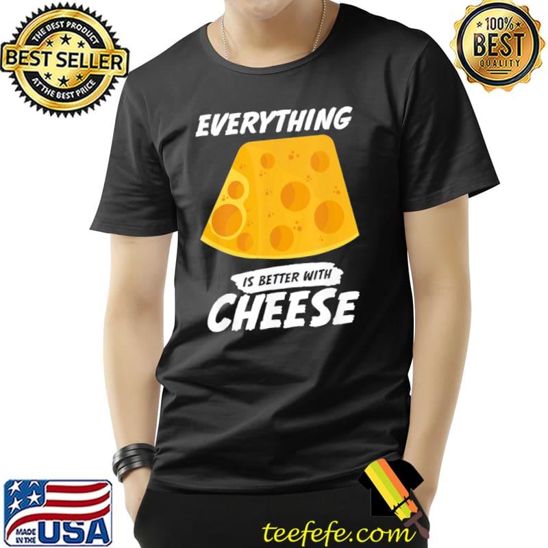 Everything is better with cheese Unisex Everything is better with cheese Unisex